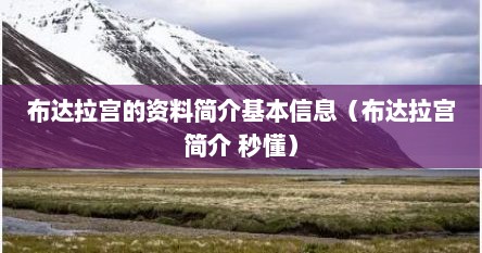布达拉宫的资料简介基本信息（布达拉宫简介 秒懂）