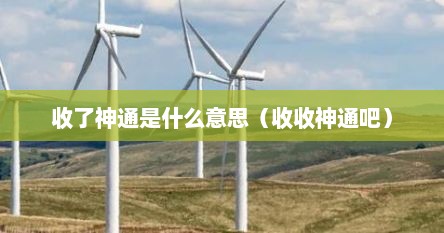 收了神通是什么意思（收收神通吧）