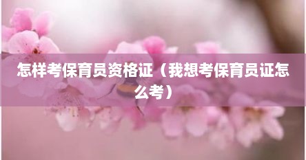 怎样考保育员资格证（我想考保育员证怎么考）