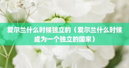 爱尔兰什么时候独立的（爱尔兰什么时候成为一个独立的国家）