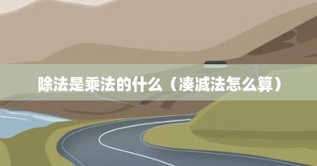 除法是乘法的什么（凑减法怎么算）