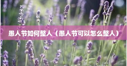 愚人节如何整人（愚人节可以怎么整人）