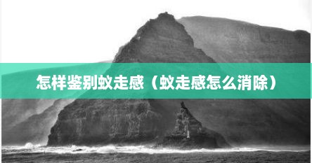 怎样鉴别蚁走感（蚁走感怎么消除）