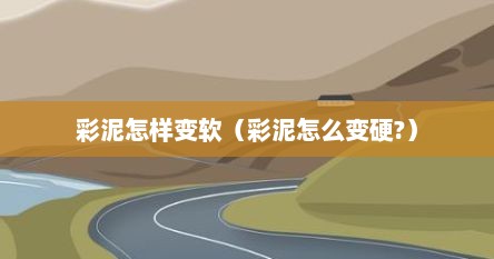 彩泥怎样变软（彩泥怎么变硬?）