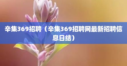 辛集369招聘（辛集369招聘网最新招聘信息日结）