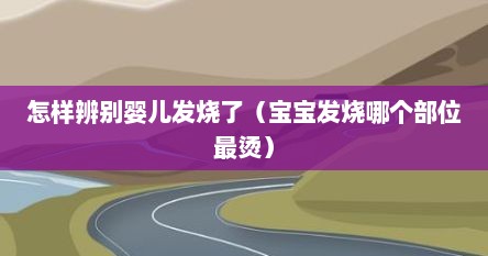 怎样辨别婴儿发烧了（宝宝发烧哪个部位最烫）
