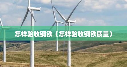 怎样验收钢铁（怎样验收钢铁质量）
