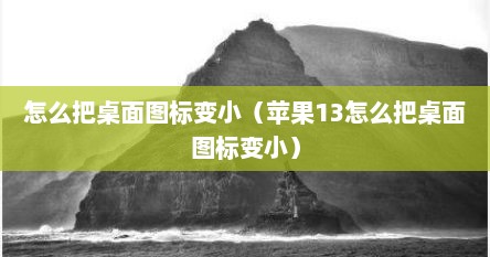 怎么把桌面图标变小（苹果13怎么把桌面图标变小）
