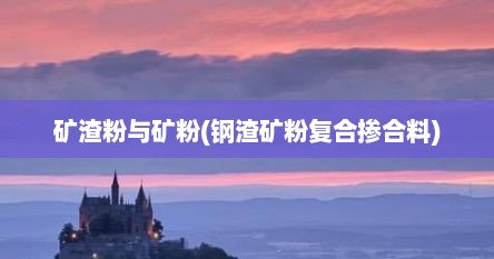 矿渣粉与矿粉(钢渣矿粉复合掺合料)