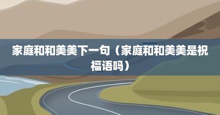 家庭和和美美下一句（家庭和和美美是祝福语吗）