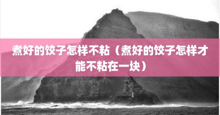 煮好的饺子怎样不粘（煮好的饺子怎样才能不粘在一块）