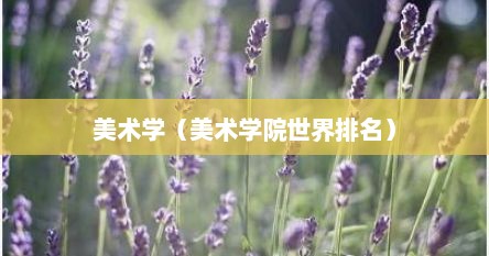 美术学大学排名（美术学专业世界大学排名）