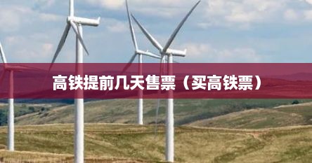 高铁买票提前多少天开始售票（高铁票提前几分钟停止检票）