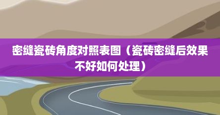 密缝瓷砖角度对照表图（瓷砖密缝后效果不好如何处理）
