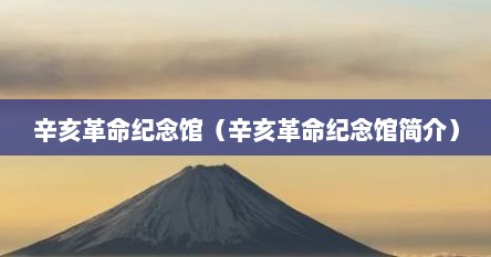 辛亥革命纪念馆（辛亥革命纪念馆简介）