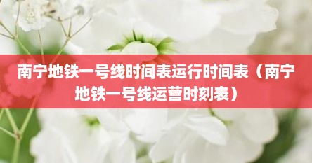 南宁地铁一号线时间表运行时间表（南宁地铁一号线运营时刻表）