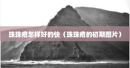 珠珠疮怎样好的快（珠珠疮的初期图片）