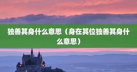 独善其身什么意思（身在其位独善其身什么意思）
