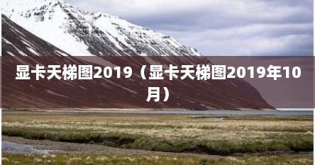 显卡天梯图2019（显卡天梯图2019年10月）