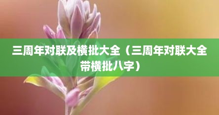 三周年对联及横批大全（三周年对联大全带横批八字）