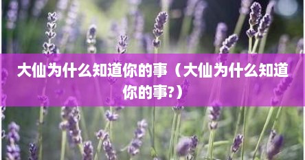 大仙为什么知道你的事（大仙为什么知道你的事?）