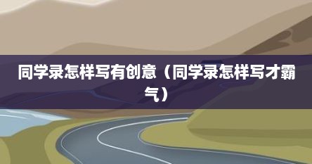 同学录怎样写有创意（同学录怎样写才霸气）