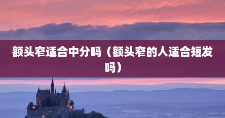额头窄适合中分吗（额头窄的人适合短发吗）
