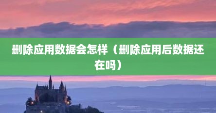 删除应用数据会怎样（删除应用后数据还在吗）
