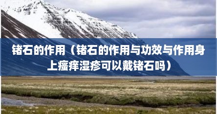 锗石的作用（锗石的作用与功效与作用身上瘙痒湿疹可以戴锗石吗）