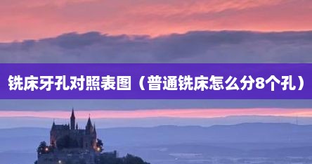 铣床牙孔对照表图（普通铣床怎么分8个孔）