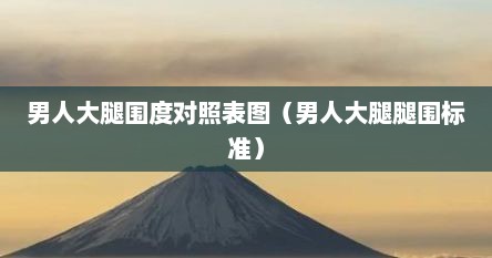 男人大腿围度对照表图（男人大腿腿围标准）