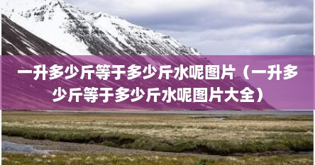 一升多少斤等于多少斤水呢图片（一升多少斤等于多少斤水呢图片大全）