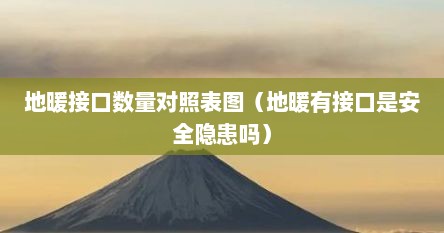 地暖接口数量对照表图（地暖有接口是安全隐患吗）
