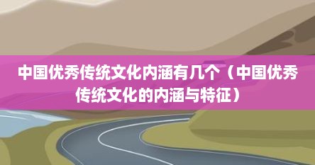 中国优秀传统文化内涵有几个（中国优秀传统文化的内涵与特征）