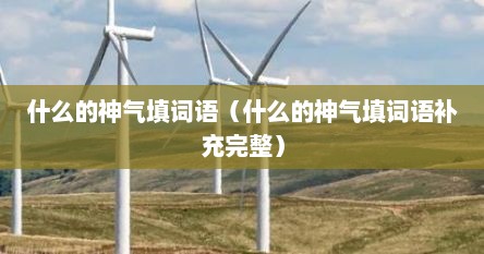 什么的神气填词语（什么的神气填词语补充完整）