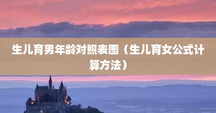 生儿育男年龄对照表图（生儿育女公式计算方法）