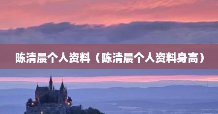 陈清晨个人资料(陈清晨个人资料身高)