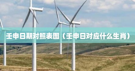 壬申日期对照表图(壬申日对应什么生肖)