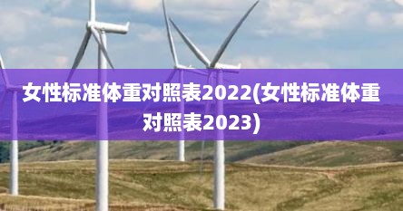 女性标准体重对照表2022(女性标准体重对照表2023)