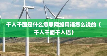 千人千面是什么意思网络用语怎么说的（千人千面千人语）