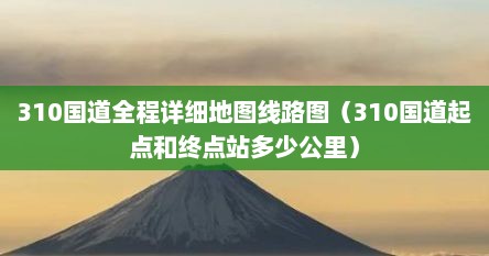 310国道全程详细地图线路图（310国道起点和终点站多少公里）