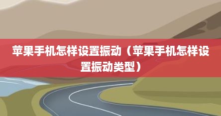 苹果手机怎样设置振动（苹果手机怎样设置振动类型）