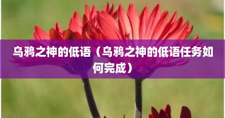 乌鸦之神的低语（乌鸦之神的低语任务如何完成）