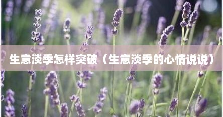 生意淡季怎样突破（生意淡季的心情说说）