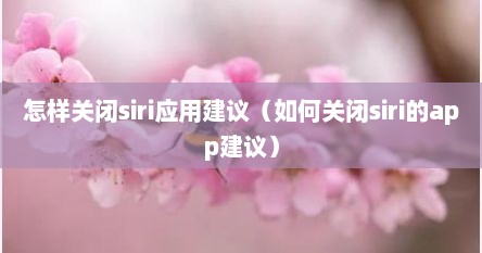 怎样关闭siri应用建议（如何关闭siri的app建议）