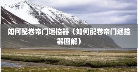 如何配卷帘门遥控器（如何配卷帘门遥控器图解）