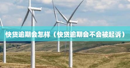 快贷逾期会怎样（快贷逾期会不会被起诉）