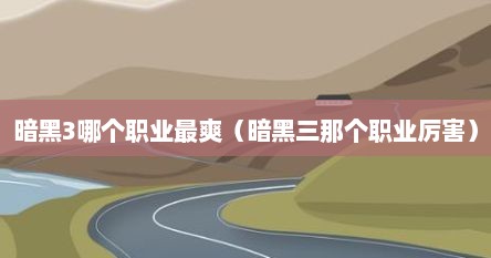 暗黑3哪个职业最爽（暗黑三那个职业厉害）