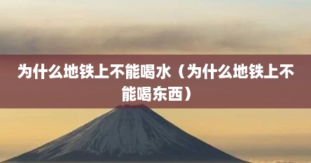 为什么地铁上不能喝水（为什么地铁上不能喝东西）