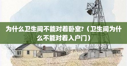 为什么卫生间不能对着卧室?（卫生间为什么不能对着入户门）